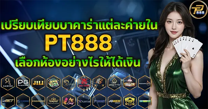 เปรียบเทียบบาคาร่าแต่ละค่ายใน PT888 เลือกห้องอย่างไรให้ได้เงิน